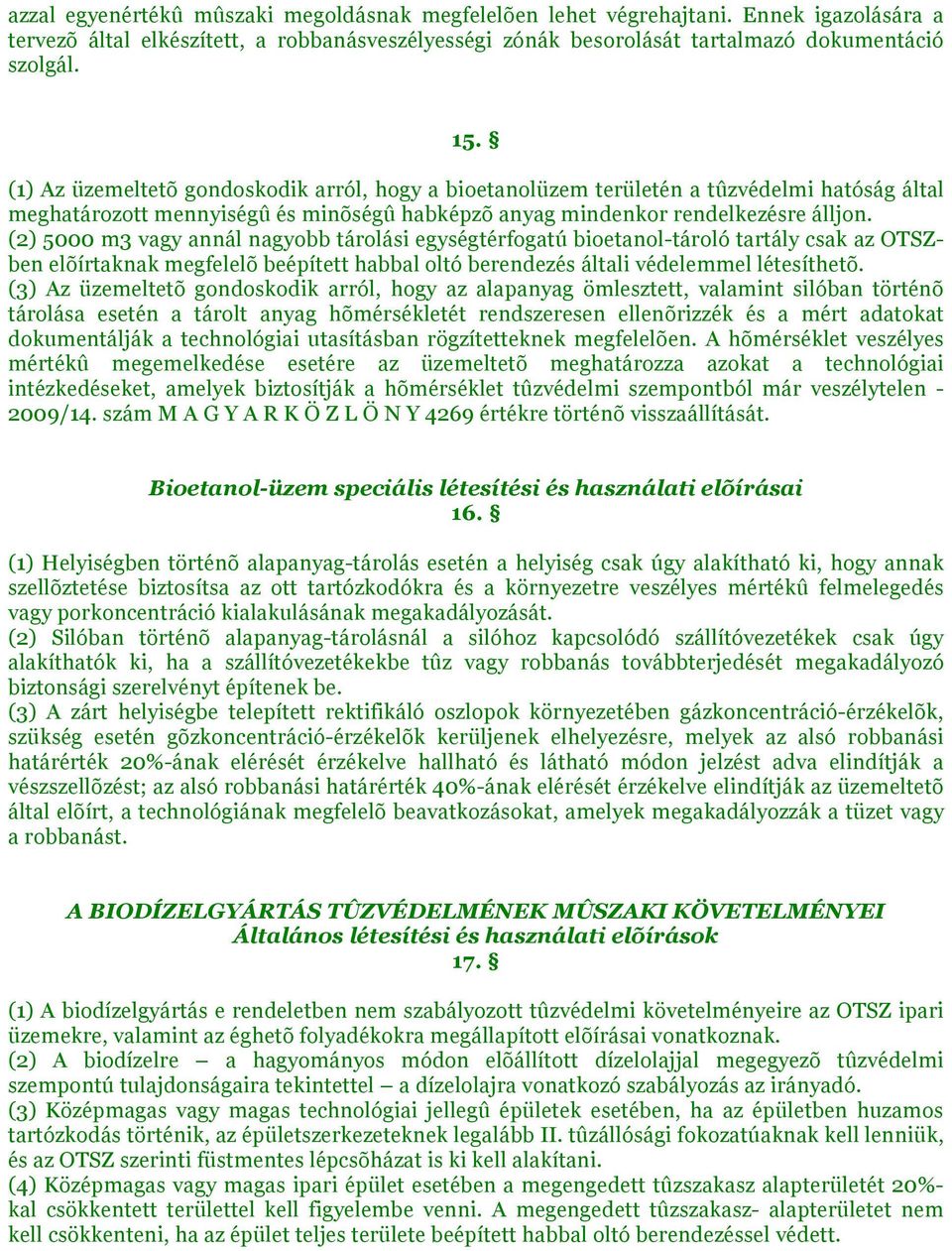 (2) 5000 m3 vagy annál nagyobb tárolási egységtérfogatú bioetanol-tároló tartály csak az OTSZben elõírtaknak megfelelõ beépített habbal oltó berendezés általi védelemmel létesíthetõ.