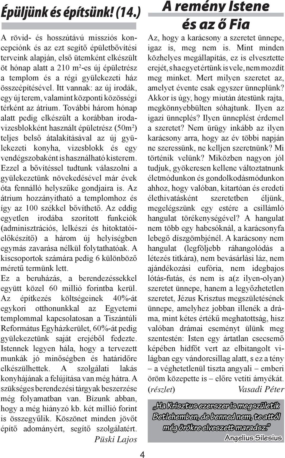 összeépítésével. Itt vannak: az új irodák, egy új terem, valamint központi közösségi térként az átrium.