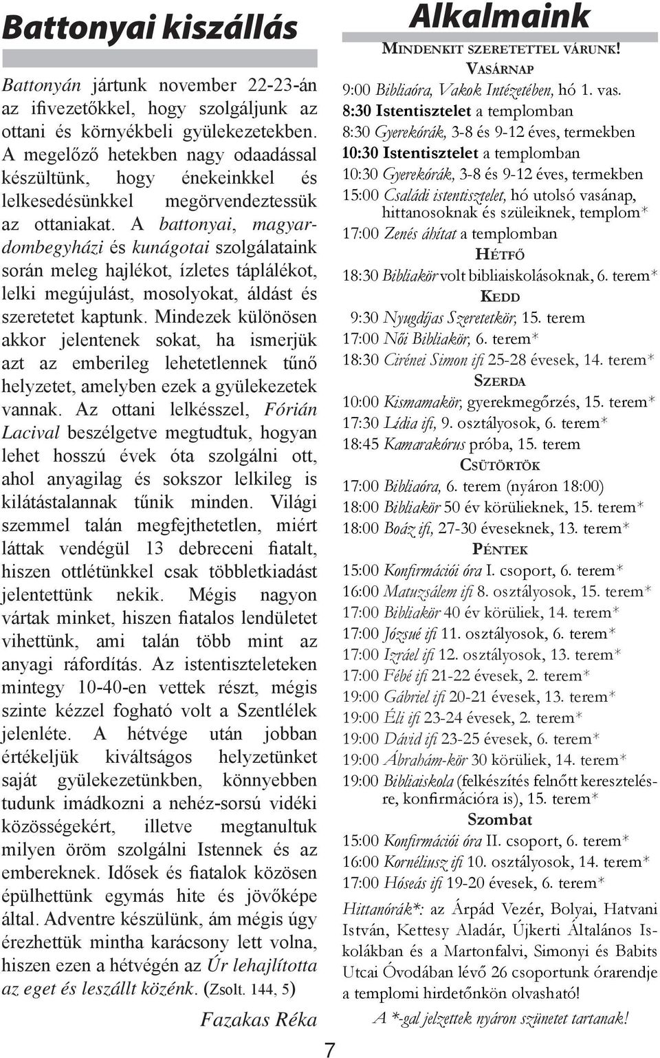 A battonyai, magyardombegyházi és kunágotai szolgálataink során meleg hajlékot, ízletes táplálékot, lelki megújulást, mosolyokat, áldást és szeretetet kaptunk.