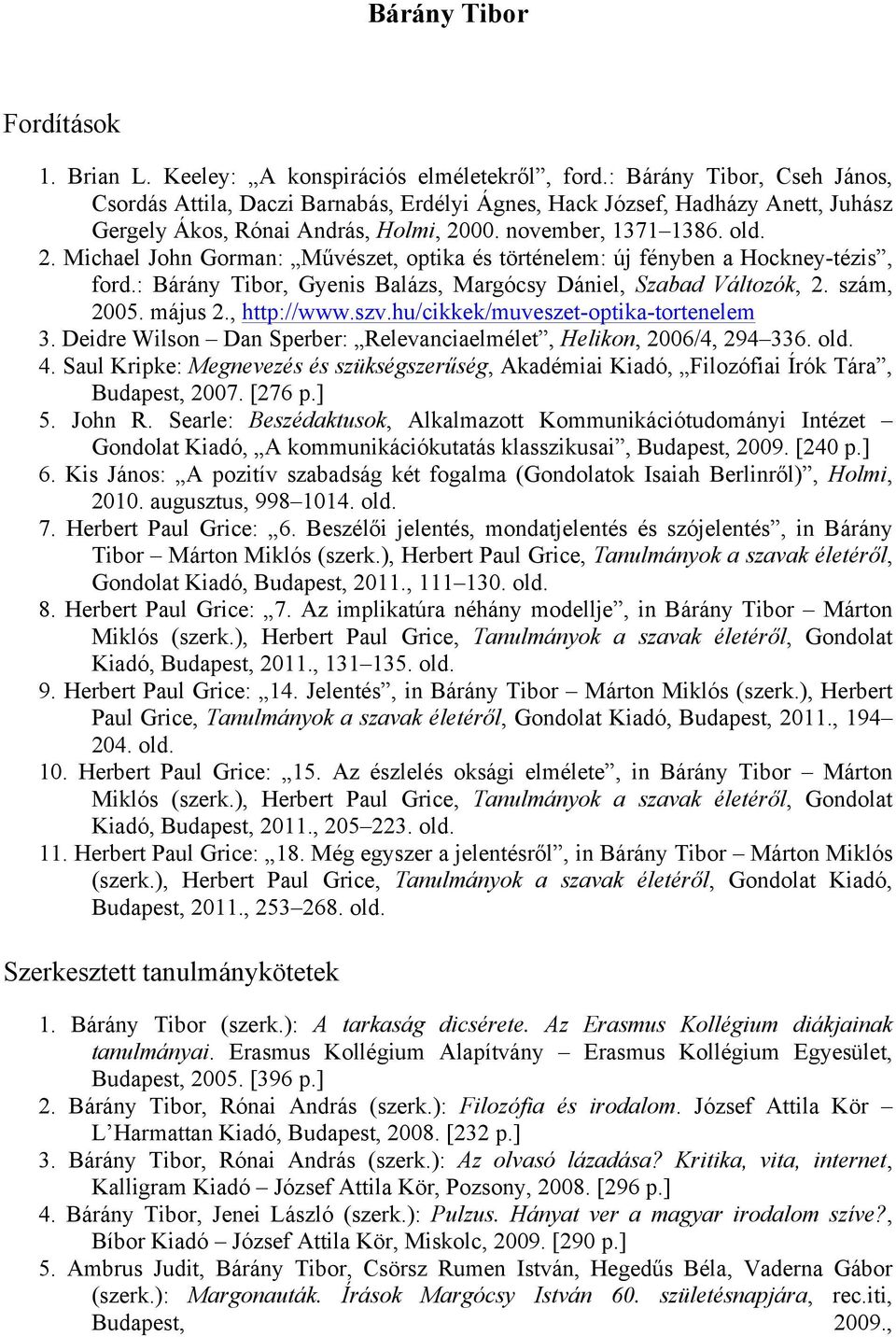 00. november, 1371 1386. old. 2. Michael John Gorman: Művészet, optika és történelem: új fényben a Hockney-tézis, ford.: Bárány Tibor, Gyenis Balázs, Margócsy Dániel, Szabad Változók, 2. szám, 2005.