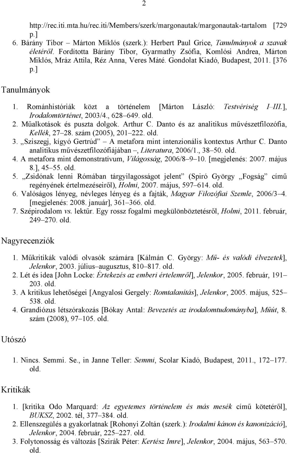 Románhistóriák közt a történelem [Márton László: Testvériség I III.], Irodalomtörténet, 2003/4., 628 649. old. 2. Műalkotások és puszta dolgok. Arthur C.