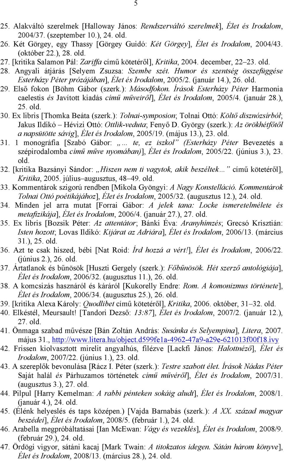 Humor és szentség összefüggése Esterházy Péter prózájában], Élet és Irodalom, 2005/2. (január 14.), 26. old. 29. Első fokon [Böhm Gábor (szerk.): Másodfokon.