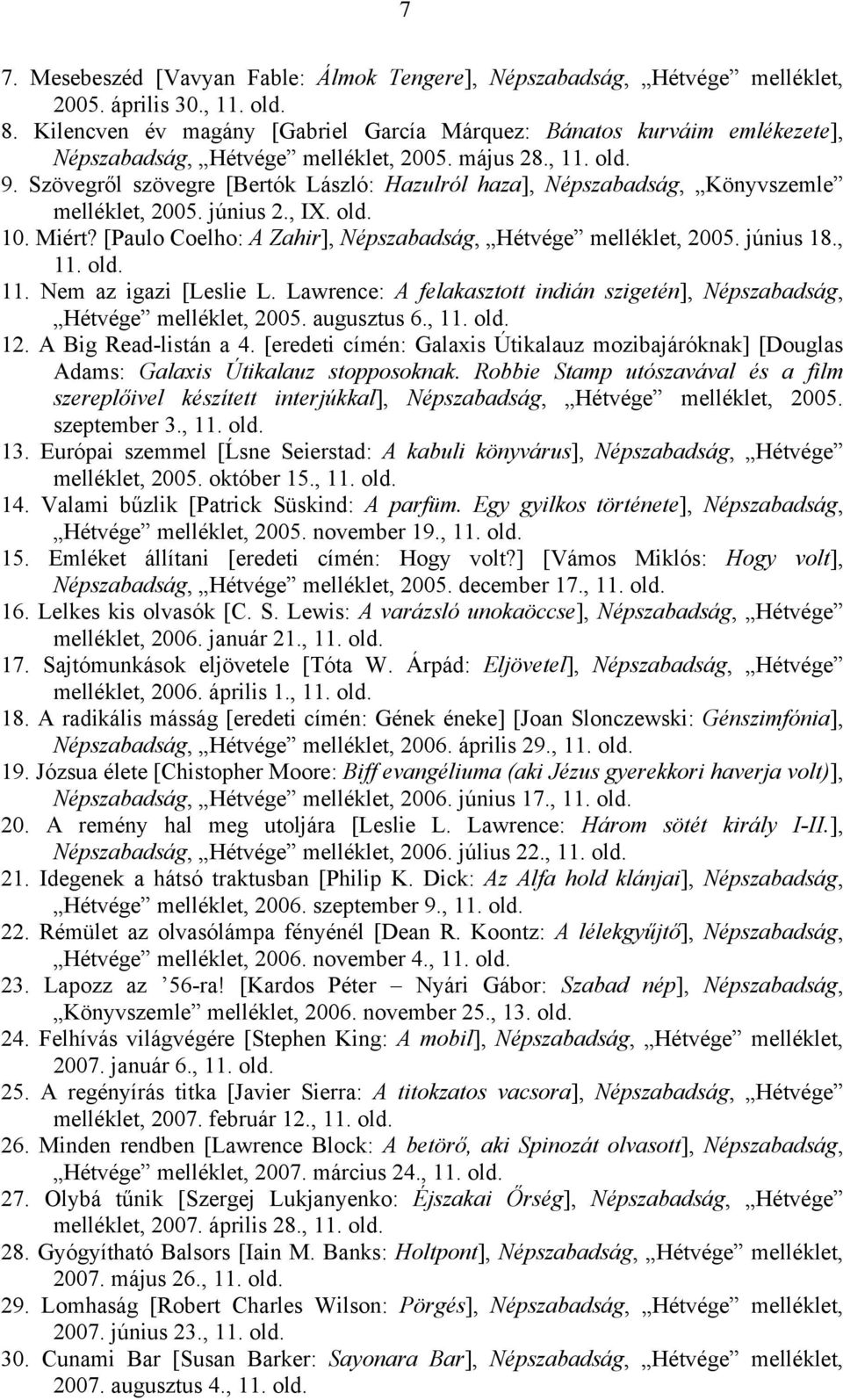 Szövegről szövegre [Bertók László: Hazulról haza], Népszabadság, Könyvszemle melléklet, 2005. június 2., IX. old. 10. Miért? [Paulo Coelho: A Zahir], Népszabadság, Hétvége melléklet, 2005. június 18.