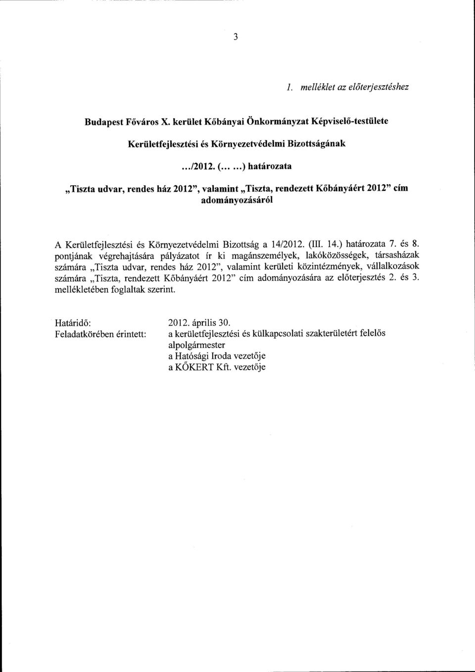 és 8. pontjának végrehajtására páyázatot ír ki magánszeméyek, akóközösségek, társasházak számára "Tiszta udvar, rendes ház 2012", vaamint kerüeti közintézmények, váakozások számára "Tiszta, rendezett