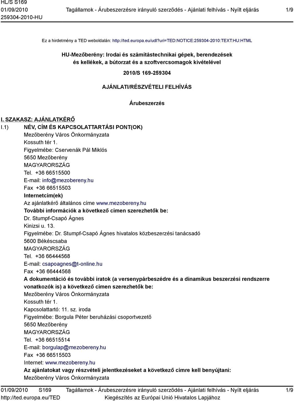 FELHÍVÁS Árubeszerzés I. SZAKASZ: AJÁNLATKÉRŐ I.1) NÉV, CÍM ÉS KAPCSOLATTARTÁSI PONT(OK) Mezőberény Város Önkormányzata Kossuth tér 1. Figyelmébe: Cservenák Pál Miklós 5650 Mezőberény Tel.