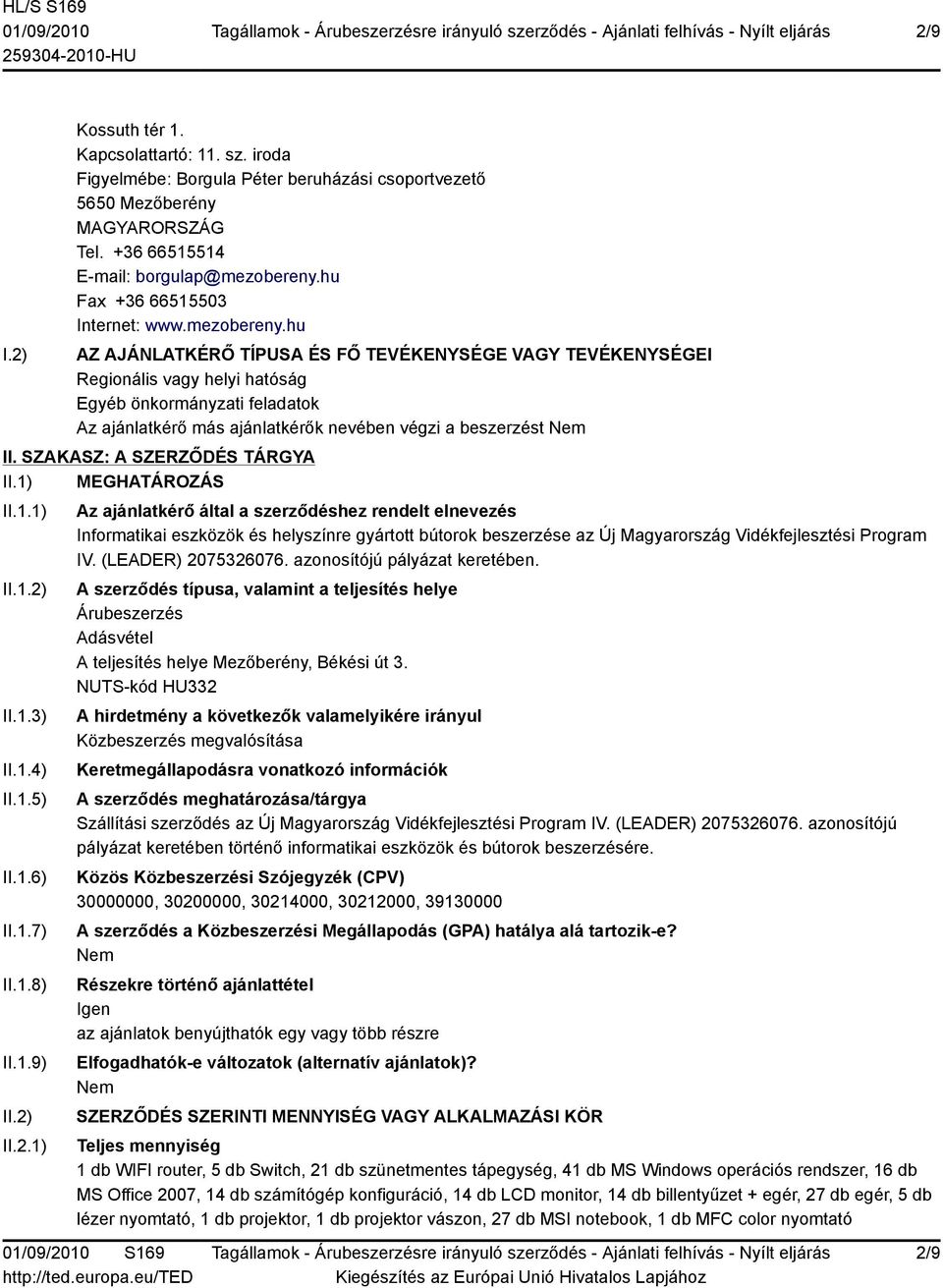 hu AZ AJÁNLATKÉRŐ TÍPUSA ÉS FŐ TEVÉKENYSÉGE VAGY TEVÉKENYSÉGEI Regionális vagy helyi hatóság Egyéb önkormányzati feladatok Az ajánlatkérő más ajánlatkérők nevében végzi a beszerzést II.