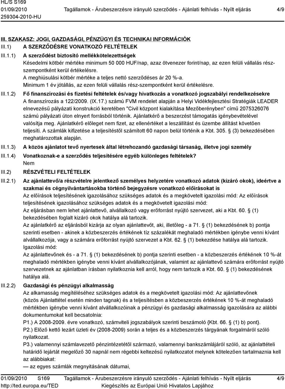 III.2.1) III.2.2) A szerződést biztosító mellékkötelezettségek Késedelmi kötbér mértéke minimum 50 000 HUF/nap, azaz ötvenezer forint/nap, az ezen felüli vállalás részszempontként kerül értékelésre.