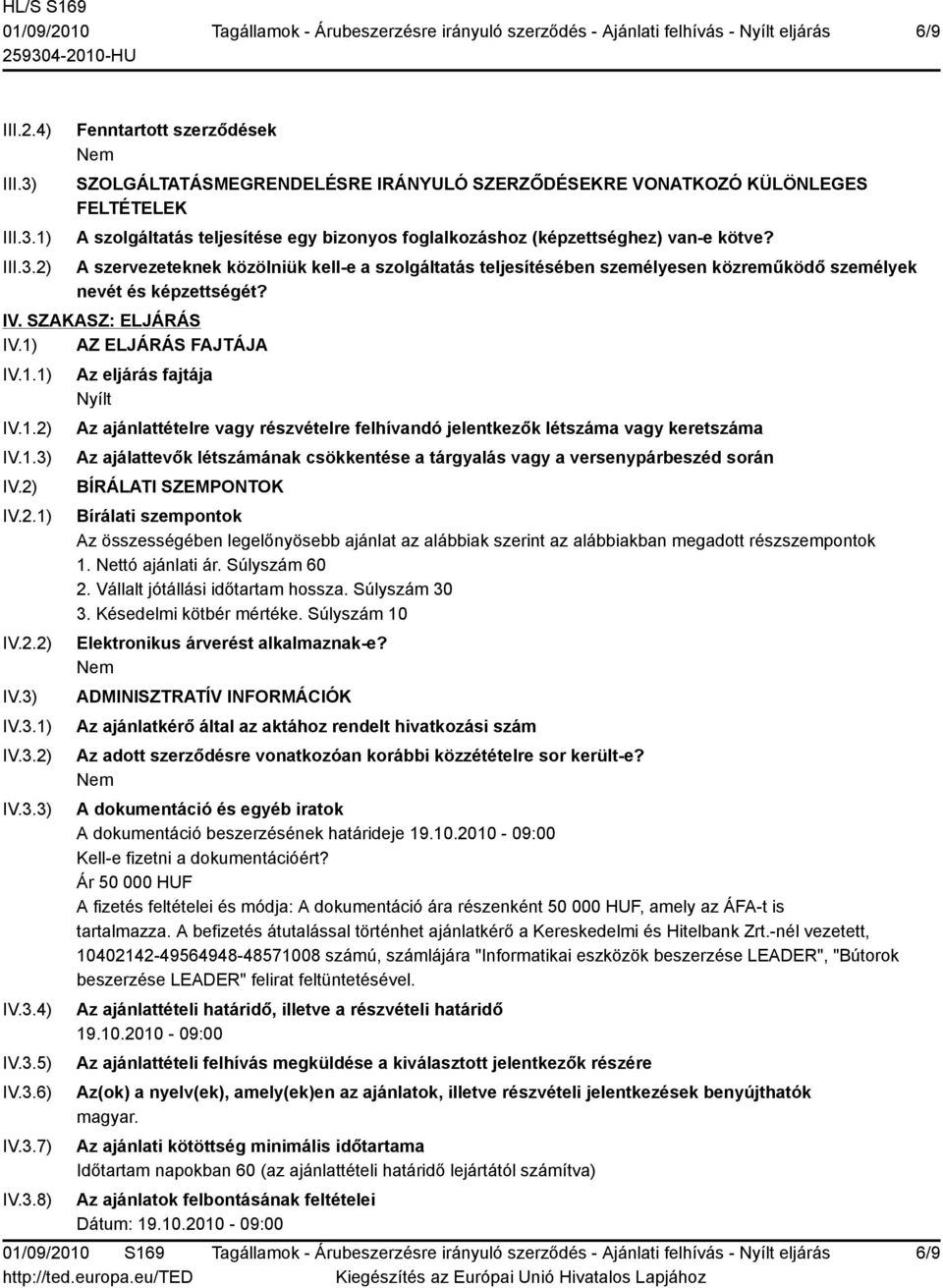 A szervezeteknek közölniük kell-e a szolgáltatás teljesítésében személyesen közreműködő személyek nevét és képzettségét? IV. SZAKASZ: ELJÁRÁS IV.1) AZ ELJÁRÁS FAJTÁJA IV.1.1) IV.1.2) IV.1.3) IV.2) IV.2.1) IV.2.2) IV.3) IV.3.1) IV.3.2) IV.3.3) IV.3.4) IV.