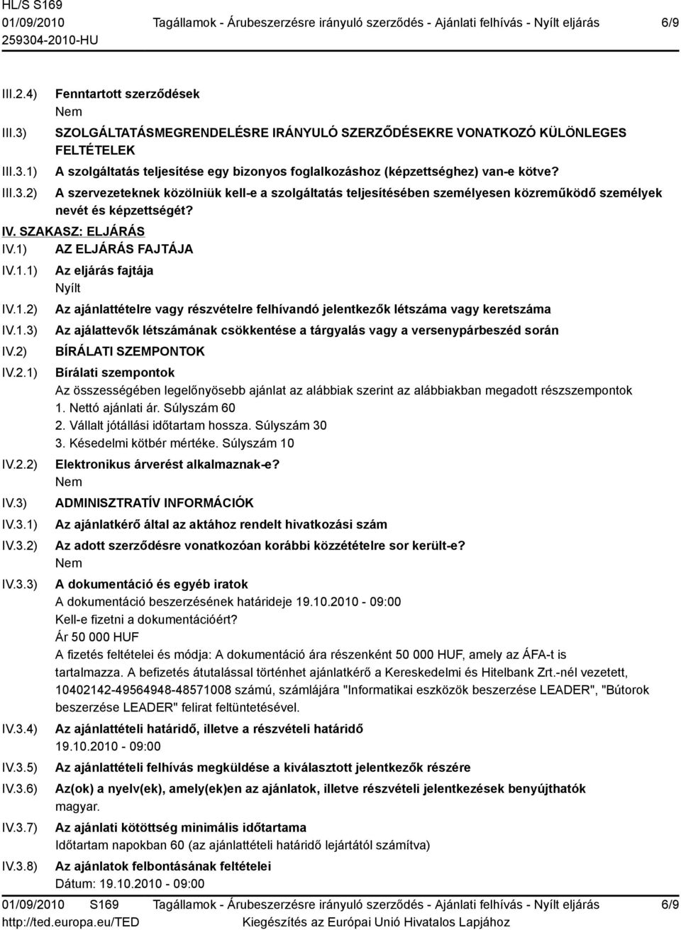 A szervezeteknek közölniük kell-e a szolgáltatás teljesítésében személyesen közreműködő személyek nevét és képzettségét? IV. SZAKASZ: ELJÁRÁS IV.1) AZ ELJÁRÁS FAJTÁJA IV.1.1) IV.1.2) IV.1.3) IV.2) IV.2.1) IV.2.2) IV.3) IV.3.1) IV.3.2) IV.3.3) IV.3.4) IV.