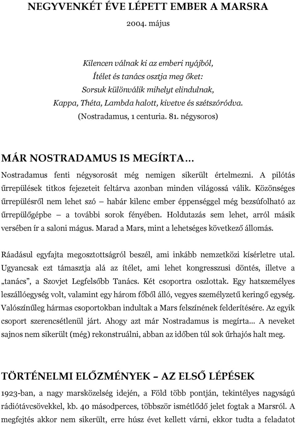 négysoros) MÁR NOSTRADAMUS IS MEGÍRTA Nostradamus fenti négysorosát még nemigen sikerült értelmezni. A pilótás űrrepülések titkos fejezeteit feltárva azonban minden világossá válik.