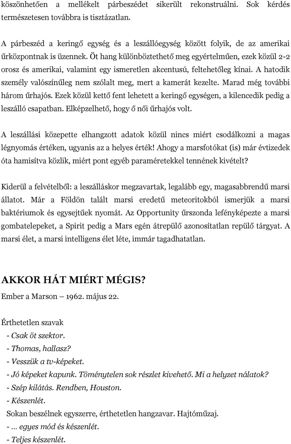 Öt hang különböztethető meg egyértelműen, ezek közül 2-2 orosz és amerikai, valamint egy ismeretlen akcentusú, feltehetőleg kínai.