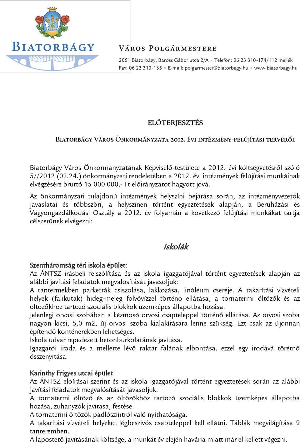 Az önkormányzati tulajdonú intézmények helyszíni bejárása során, az intézményvezetők javaslatai és többszöri, a helyszínen történt egyeztetések alapján, a Beruházási és Vagyongazdálkodási Osztály a
