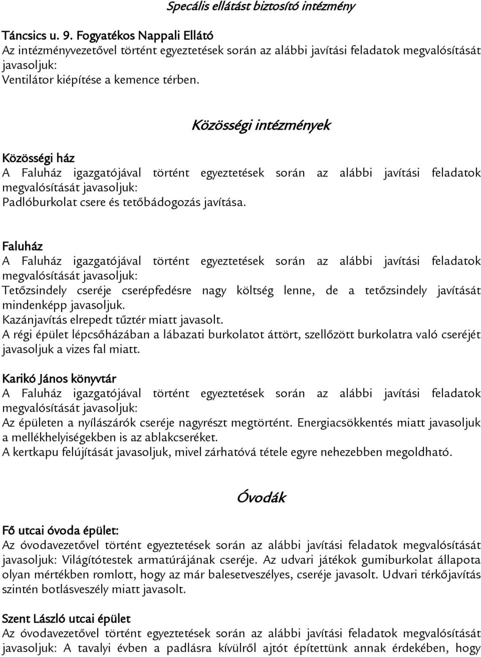 Közösségi intézmények Közösségi ház A Faluház igazgatójával történt egyeztetések során az alábbi javítási feladatok megvalósítását javasoljuk: Padlóburkolat csere és tetőbádogozás javítása.