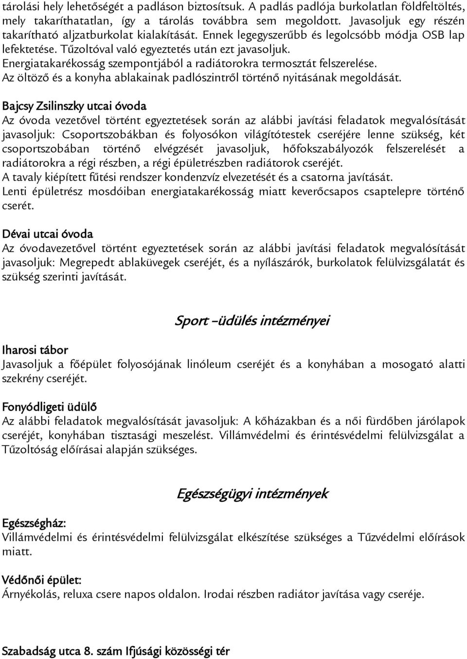 Energiatakarékosság szempontjából a radiátorokra termosztát felszerelése. Az öltöző és a konyha ablakainak padlószintről történő nyitásának megoldását.
