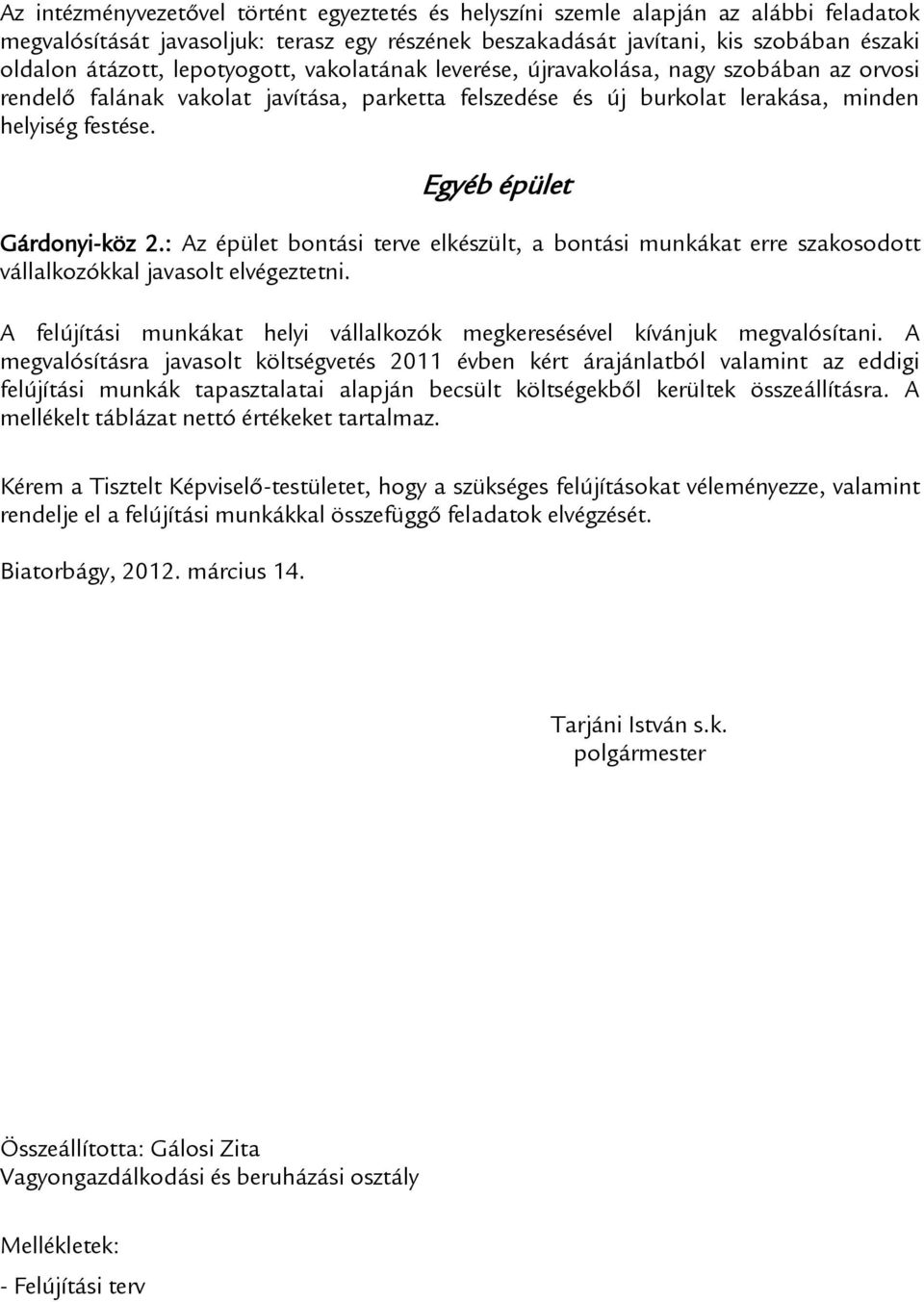 Egyéb épület Gárdonyi-köz 2.: Az épület bontási terve elkészült, a bontási munkákat erre szakosodott vállalkozókkal javasolt elvégeztetni.