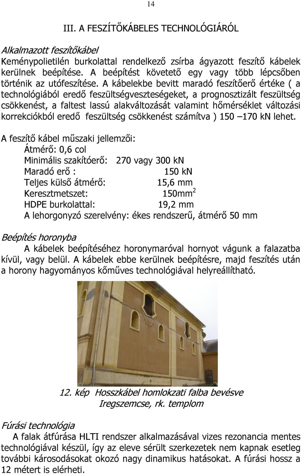 A kábelekbe bevitt maradó feszítőerő értéke ( a technológiából eredő feszültségveszteségeket, a prognosztizált feszültség csökkenést, a faltest lassú alakváltozását valamint hőmérséklet változási