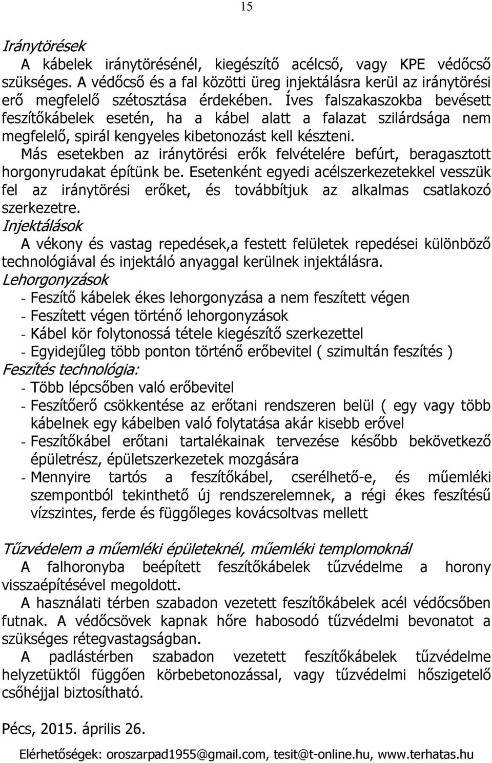 Más esetekben az iránytörési erők felvételére befúrt, beragasztott horgonyrudakat építünk be.