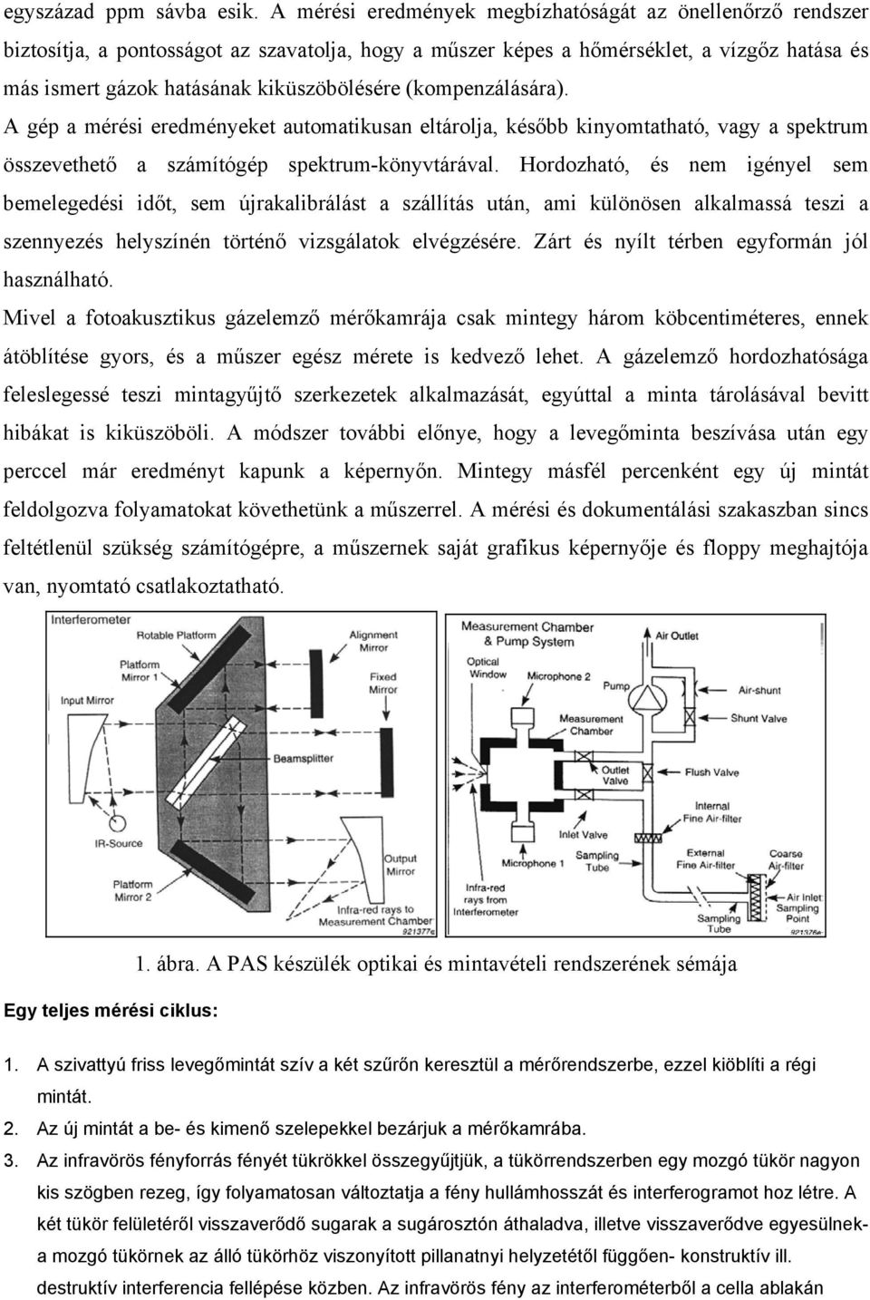 (kompenzálására). A gép a mérési eredményeket automatikusan eltárolja, később kinyomtatható, vagy a spektrum összevethető a számítógép spektrum-könyvtárával.