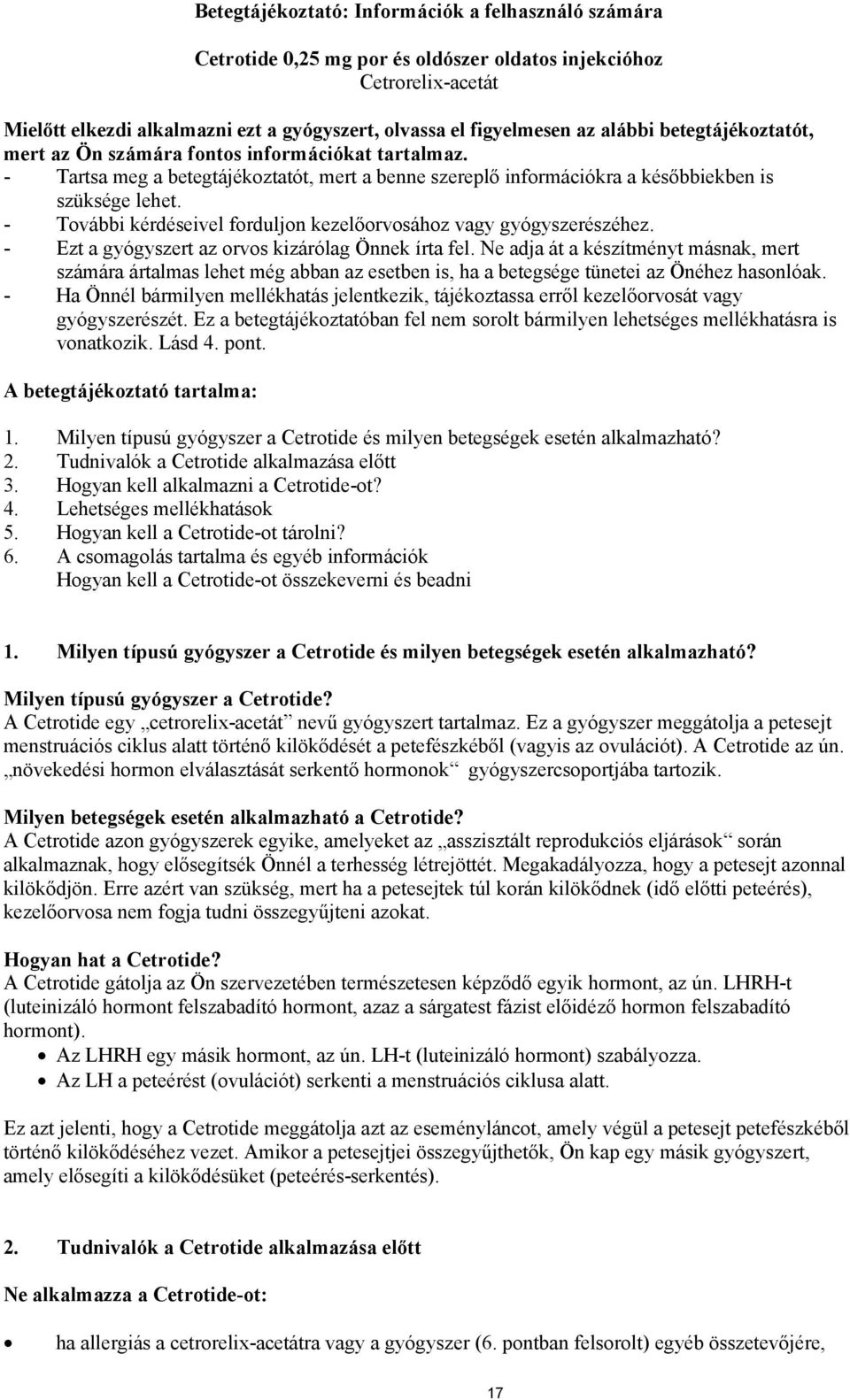 - További kérdéseivel forduljon kezelőorvosához vagy gyógyszerészéhez. - Ezt a gyógyszert az orvos kizárólag Önnek írta fel.
