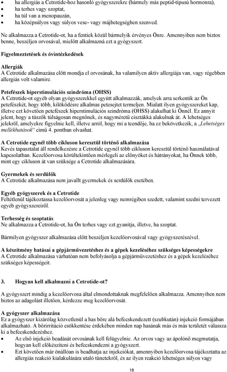 Figyelmeztetések és óvintézkedések Allergiák A Cetrotide alkalmazása előtt mondja el orvosának, ha valamilyen aktív allergiája van, vagy régebben allergiás volt valamire.