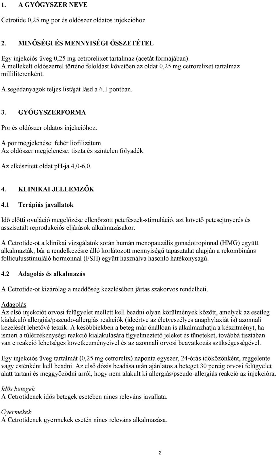 GYÓGYSZERFORMA Por és oldószer oldatos injekcióhoz. A por megjelenése: fehér liofilizátum. Az oldószer megjelenése: tiszta és színtelen folyadék. Az elkészített oldat ph-ja 4,0-6,0. 4. KLINIKAI JELLEMZŐK 4.