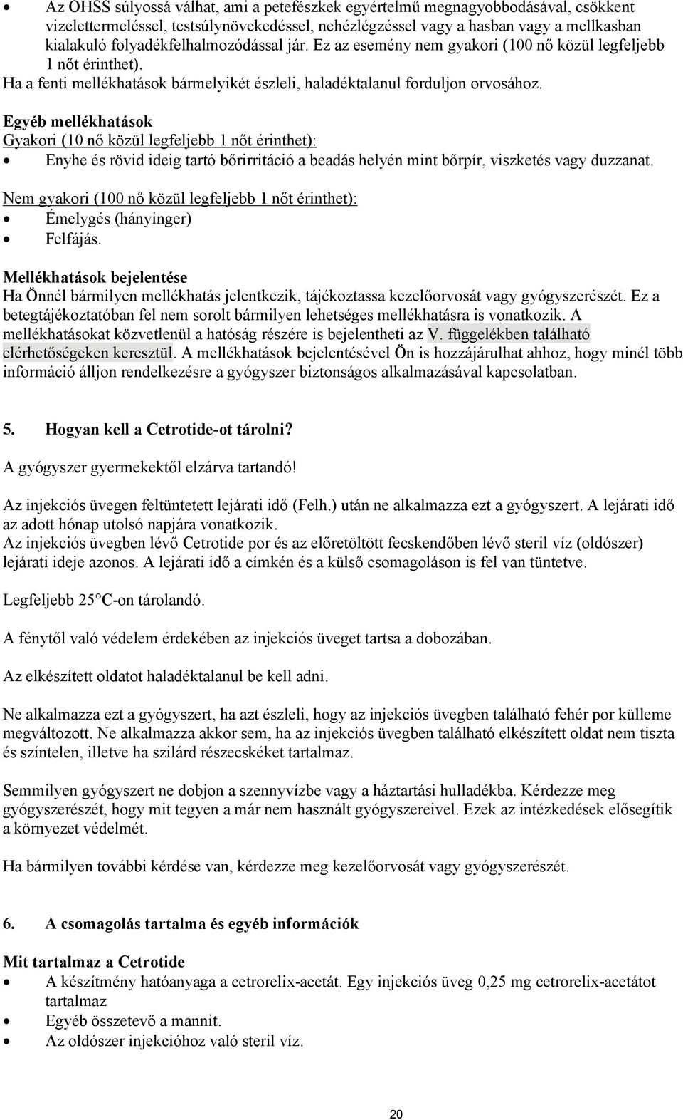 Egyéb mellékhatások Gyakori (10 nő közül legfeljebb 1 nőt érinthet): Enyhe és rövid ideig tartó bőrirritáció a beadás helyén mint bőrpír, viszketés vagy duzzanat.