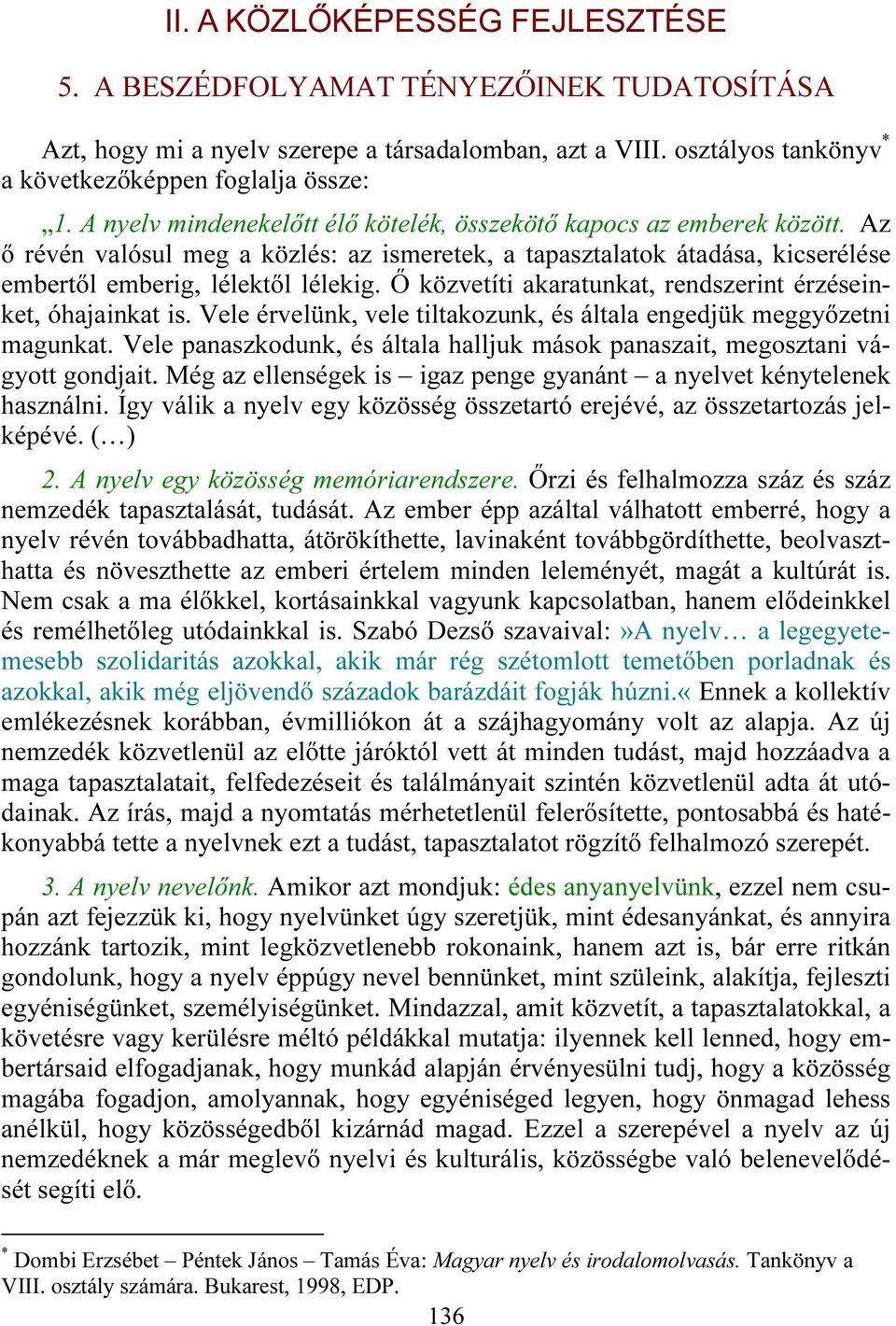 Ő közvetíti akaratunkat, rendszerint érzéseinket, óhajainkat is. Vele érvelünk, vele tiltakozunk, és általa engedjük meggyőzetni magunkat.