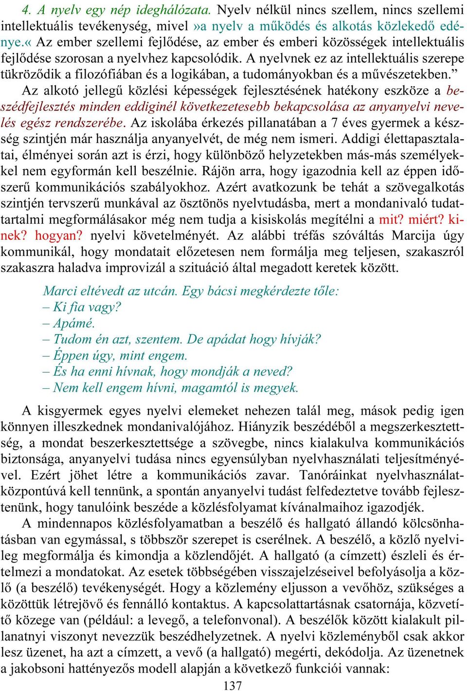 A nyelvnek ez az intellektuális szerepe tükröződik a filozófiában és a logikában, a tudományokban és a művészetekben.