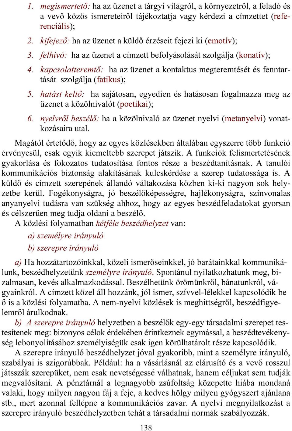 kapcsolatteremtő: ha az üzenet a kontaktus megteremtését és fenntartását szolgálja (fatikus); 5.
