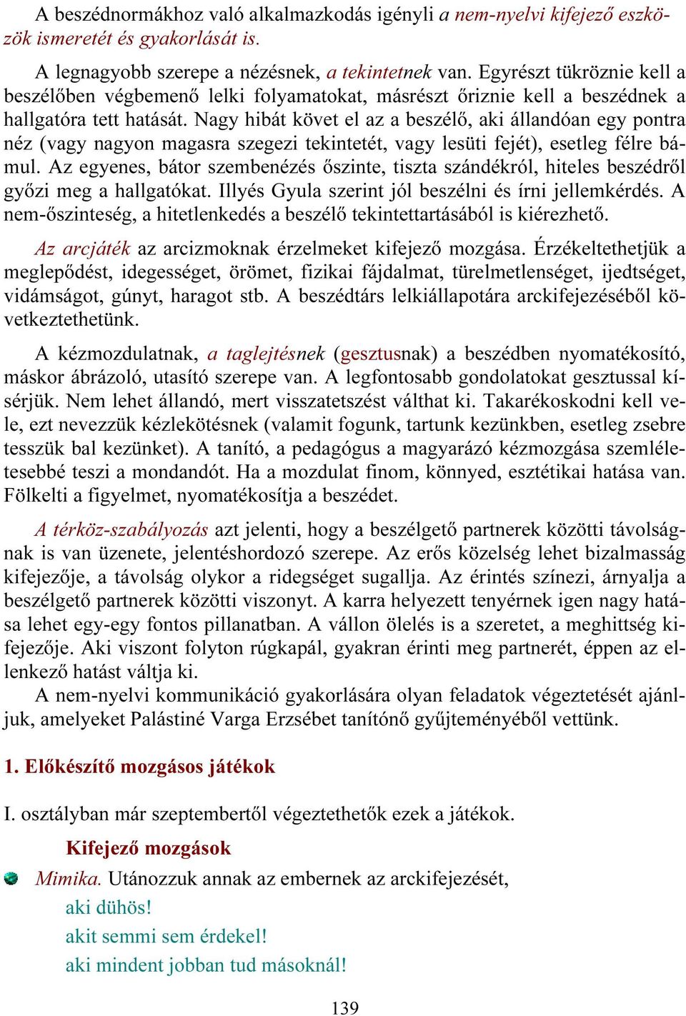 Nagy hibát követ el az a beszélő, aki állandóan egy pontra néz (vagy nagyon magasra szegezi tekintetét, vagy lesüti fejét), esetleg félre bámul.