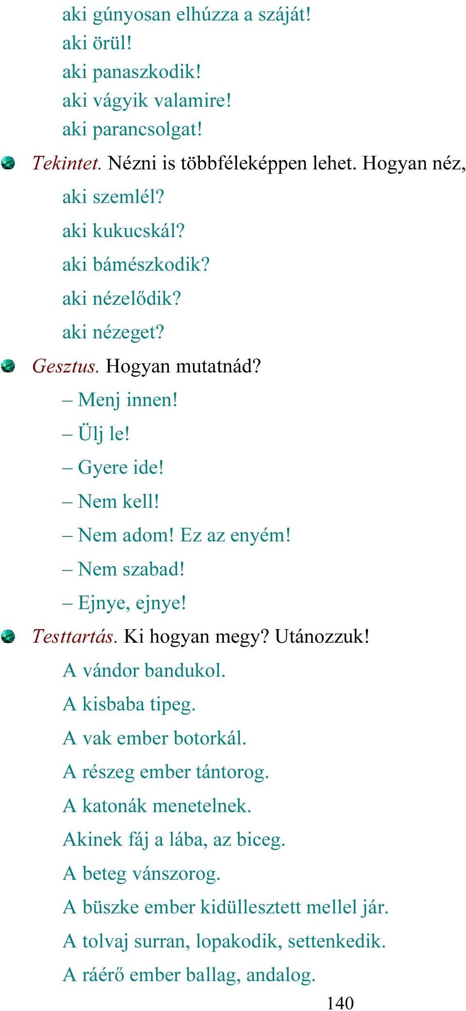Ejnye, ejnye! Testtartás. Ki hogyan megy? Utánozzuk! A vándor bandukol. A kisbaba tipeg. A vak ember botorkál. A részeg ember tántorog. A katonák menetelnek.