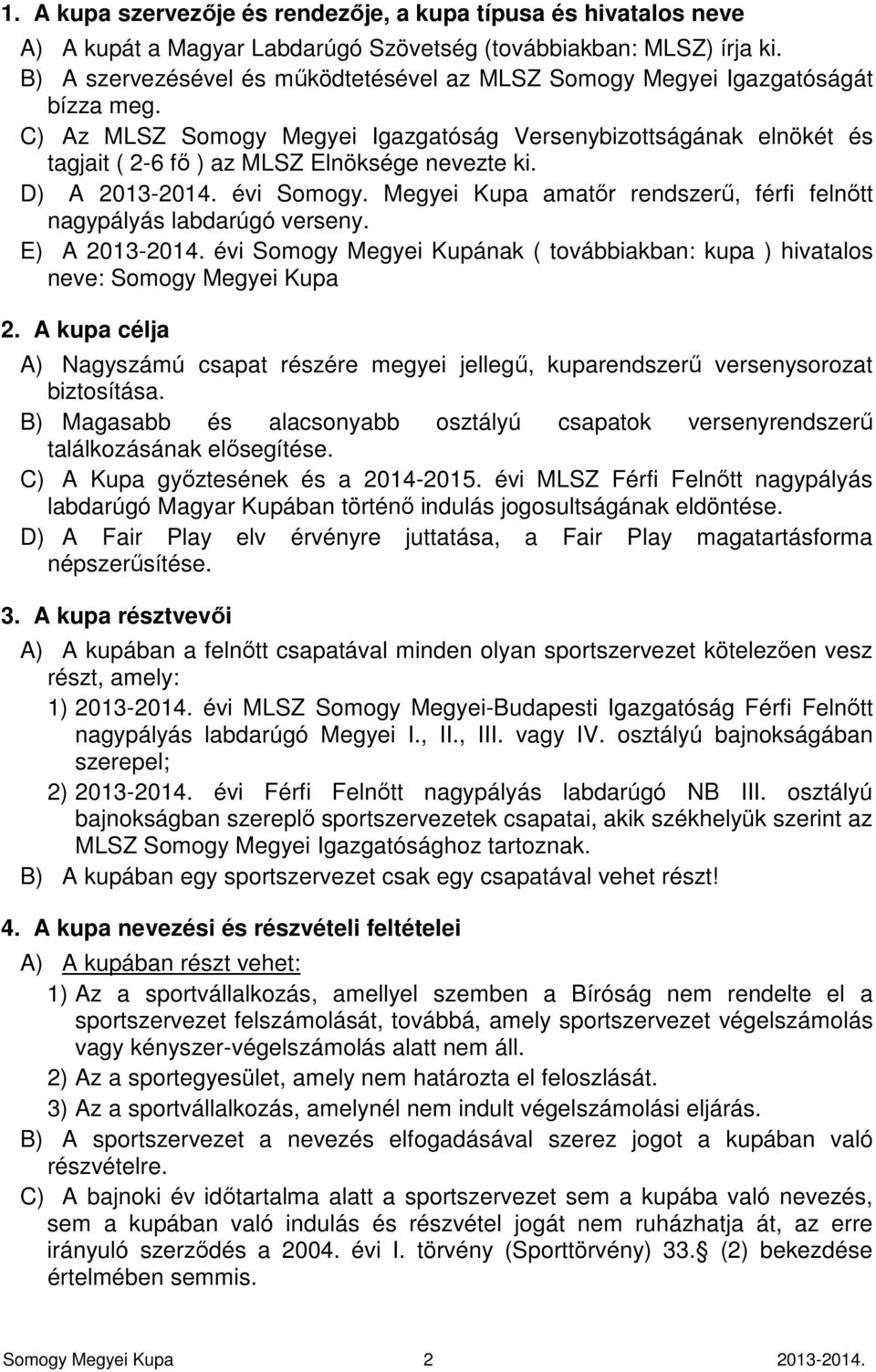 C) Az MLSZ Somogy Megyei Igazgatóság Versenybizottságának elnökét és tagjait ( 2-6 fő ) az MLSZ Elnöksége nevezte ki. D) A 2013-2014. évi Somogy.