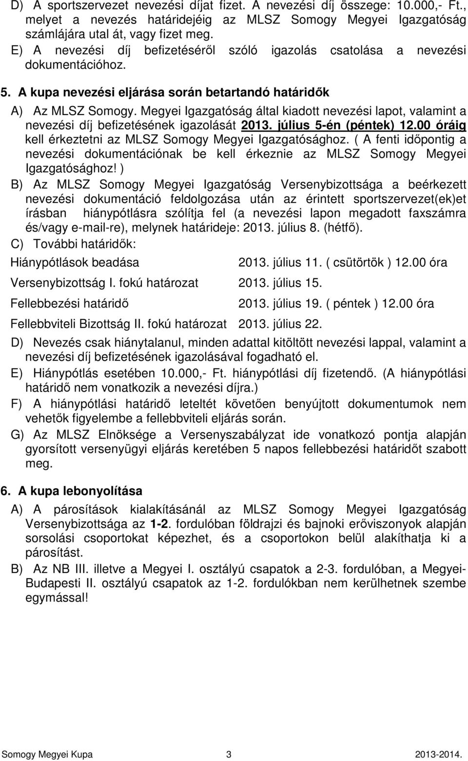 Megyei Igazgatóság által kiadott nevezési lapot, valamint a nevezési díj befizetésének igazolását 2013. július 5-én (péntek) 12.00 óráig kell érkeztetni az MLSZ Somogy Megyei Igazgatósághoz.