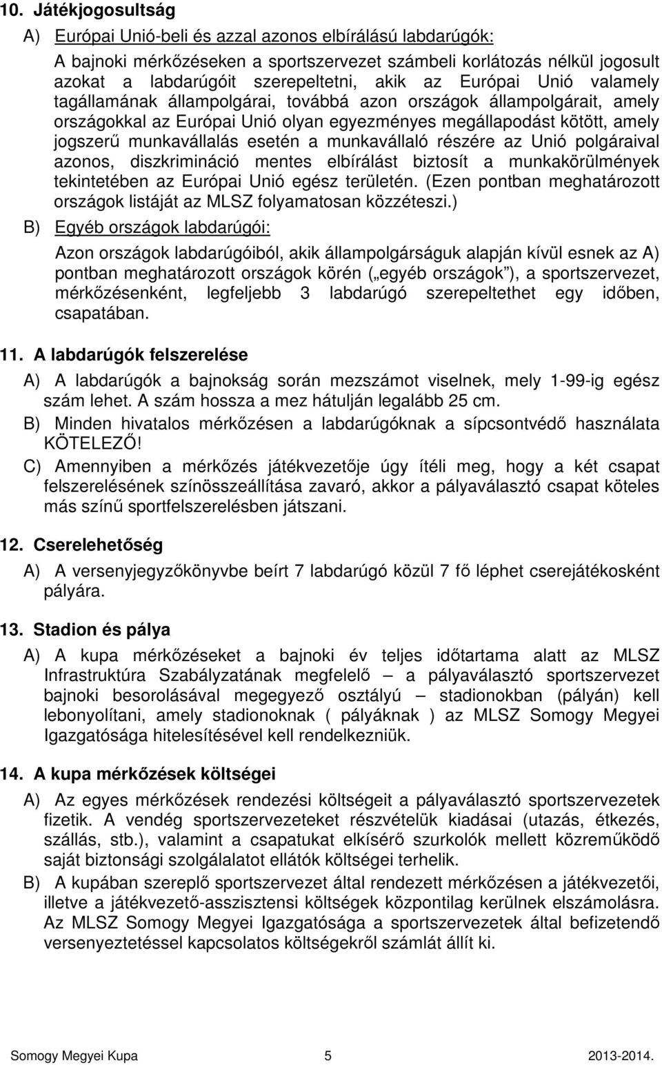 esetén a munkavállaló részére az Unió polgáraival azonos, diszkrimináció mentes elbírálást biztosít a munkakörülmények tekintetében az Európai Unió egész területén.