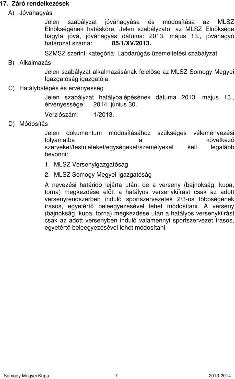 C) Hatálybalépés és érvényesség D) Módosítás Jelen szabályzat hatálybalépésének dátuma 2013. május 13., érvényessége: 2014. június 30. Verziószám: 1/2013.