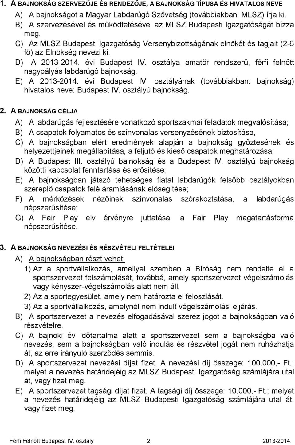 évi Budapest IV. osztálya amatőr rendszerű, férfi felnőtt nagypályás labdarúgó bajnokság. E) A 2013-2014. évi Budapest IV. osztályának (továbbiakban: bajnokság) hivatalos neve: Budapest IV.