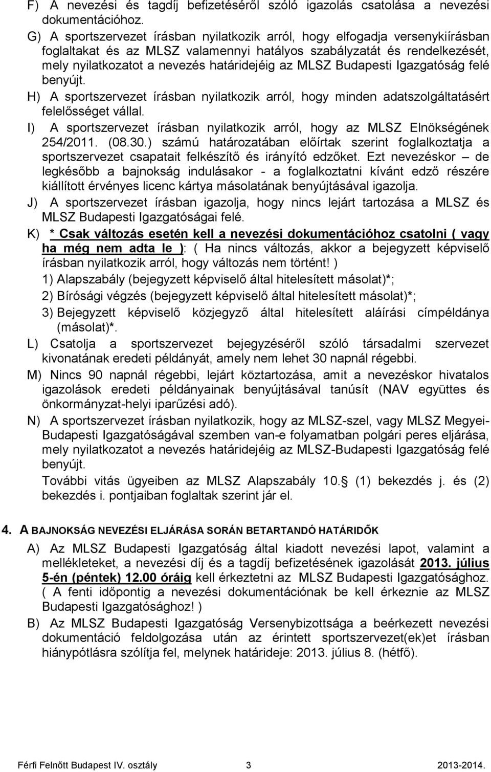 MLSZ Budapesti Igazgatóság felé benyújt. H) A sportszervezet írásban nyilatkozik arról, hogy minden adatszolgáltatásért felelősséget vállal.