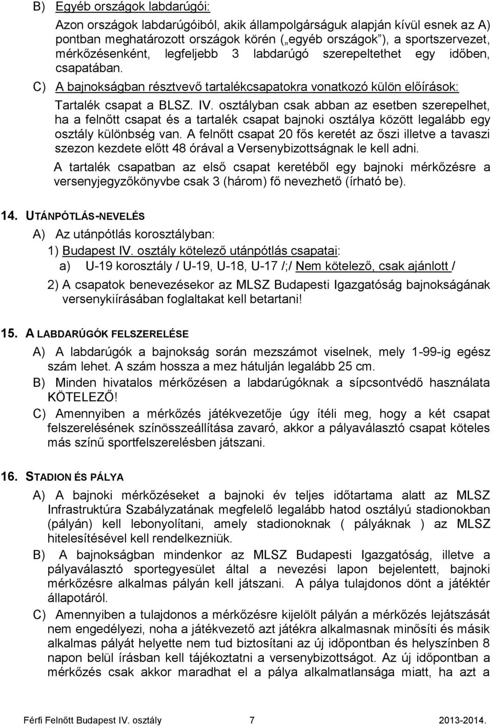 osztályban csak abban az esetben szerepelhet, ha a felnőtt csapat és a tartalék csapat bajnoki osztálya között legalább egy osztály különbség van.