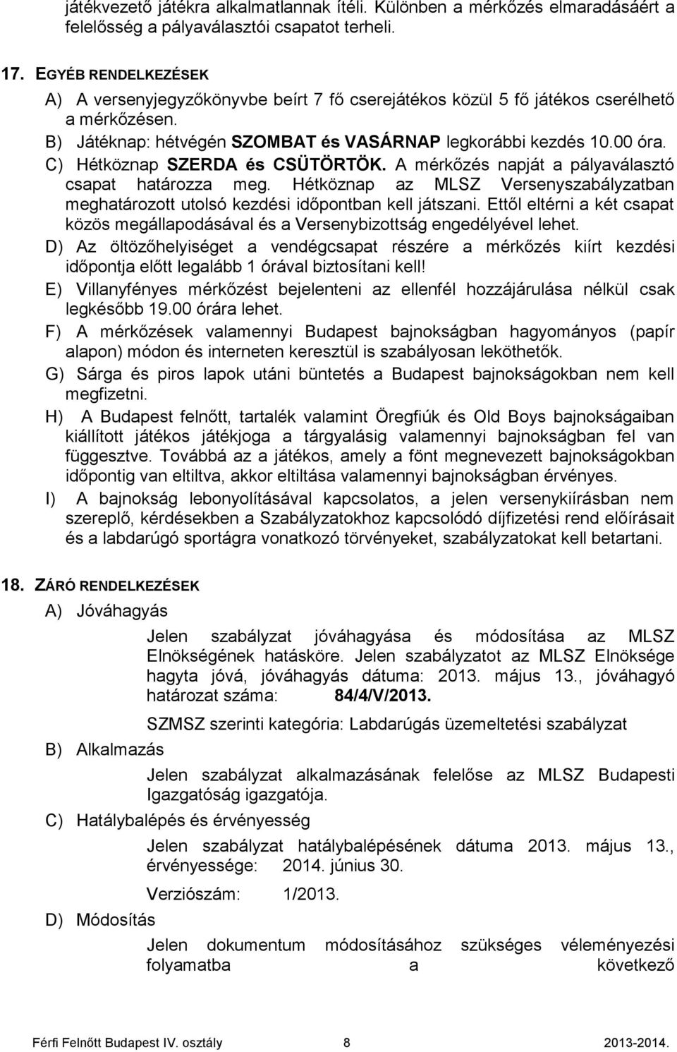 C) Hétköznap SZERDA és CSÜTÖRTÖK. A mérkőzés napját a pályaválasztó csapat határozza meg. Hétköznap az MLSZ Versenyszabályzatban meghatározott utolsó kezdési időpontban kell játszani.