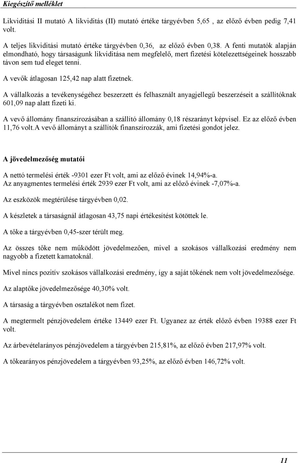 A vállalkozás a tevékenységéhez beszerzett és felhasznált anyagjellegű beszerzéseit a szállítóknak 601,09 nap alatt fizeti ki.