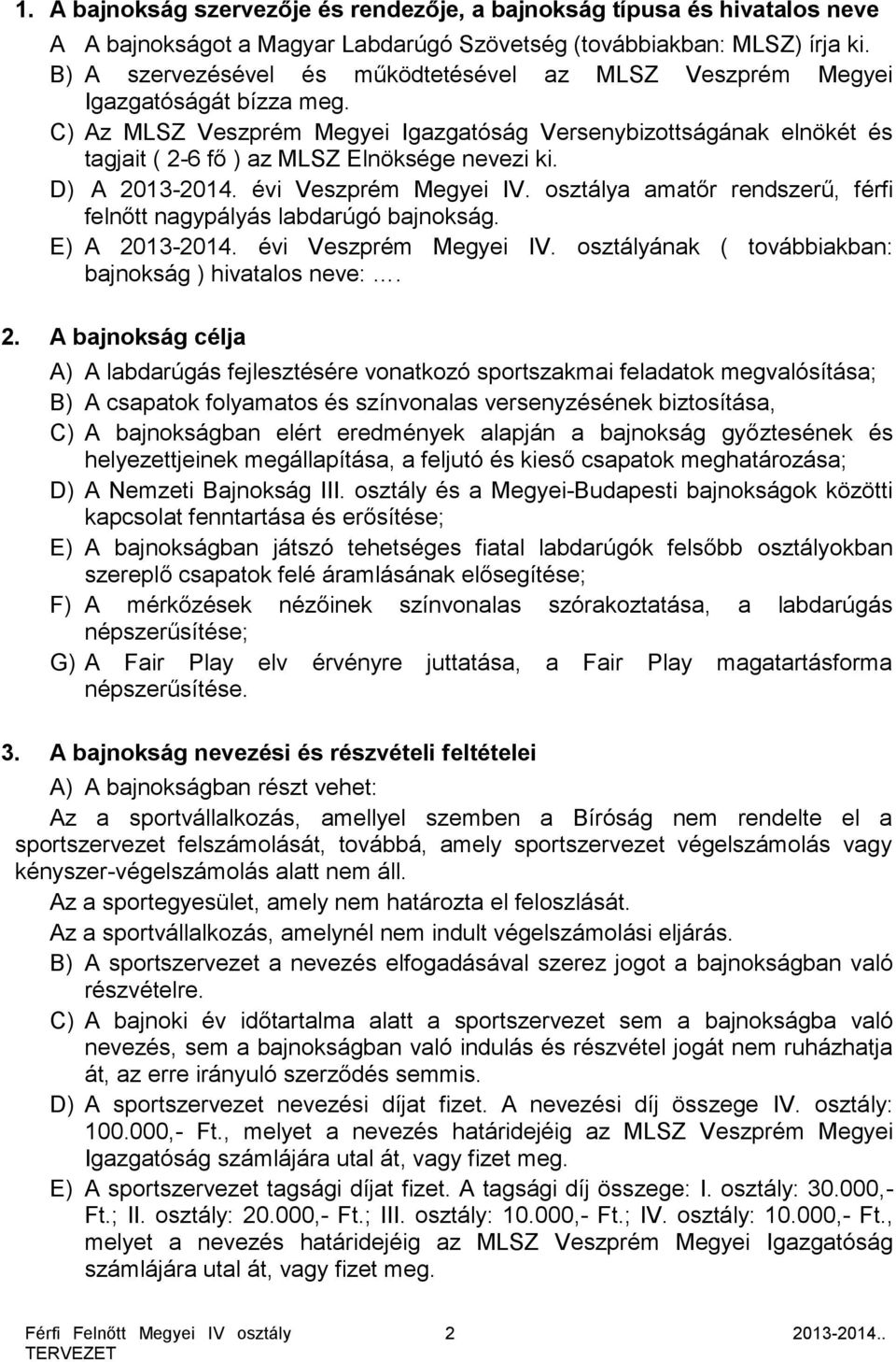 C) Az MLSZ Veszprém Megyei Igazgatóság Versenybizottságának elnökét és tagjait ( 2-6 fő ) az MLSZ Elnöksége nevezi ki. D) A 2013-2014. évi Veszprém Megyei IV.