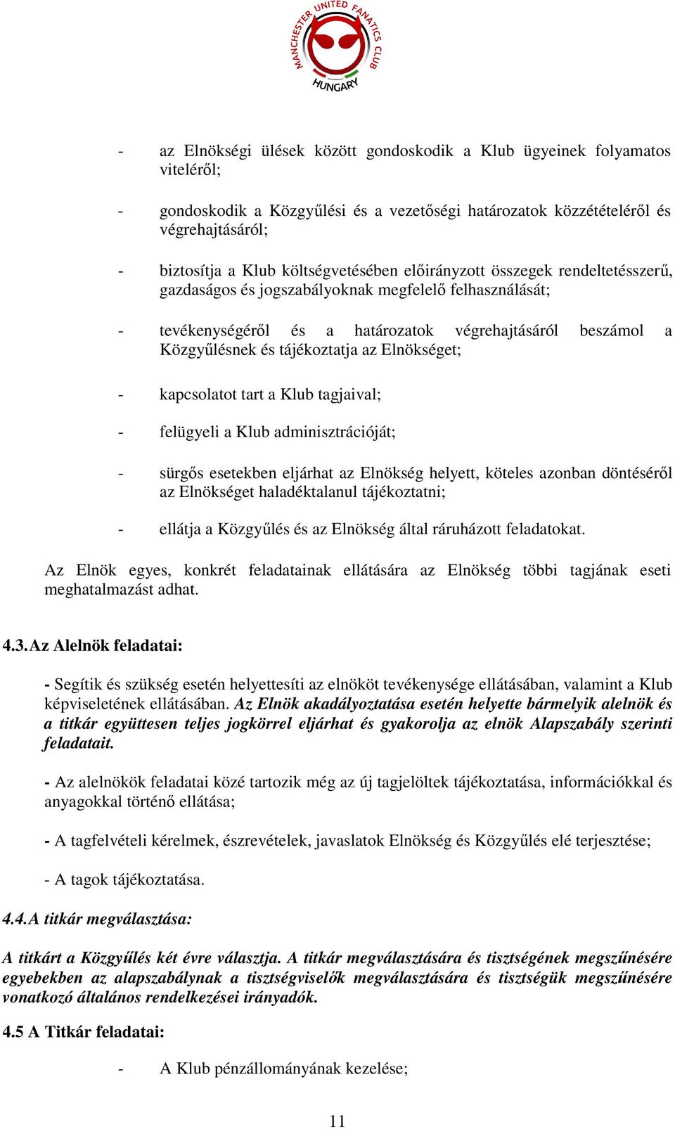 tájékoztatja az Elnökséget; - kapcsolatot tart a Klub tagjaival; - felügyeli a Klub adminisztrációját; - sürgős esetekben eljárhat az Elnökség helyett, köteles azonban döntéséről az Elnökséget