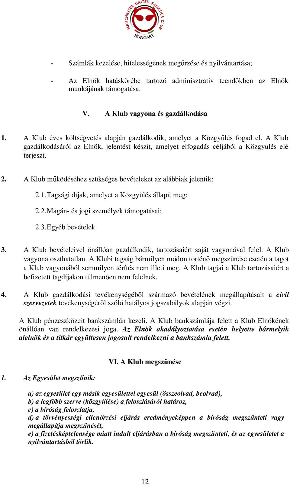 A Klub működéséhez szükséges bevételeket az alábbiak jelentik: 2.1. Tagsági díjak, amelyet a Közgyűlés állapít meg; 2.2. Magán- és jogi személyek támogatásai; 2.3. Egyéb bevételek. 3.