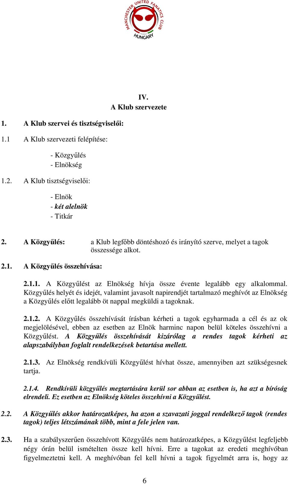 Közgyűlés helyét és idejét, valamint javasolt napirendjét tartalmazó meghívót az Elnökség a Közgyűlés előtt legalább öt nappal megküldi a tagoknak. 2.