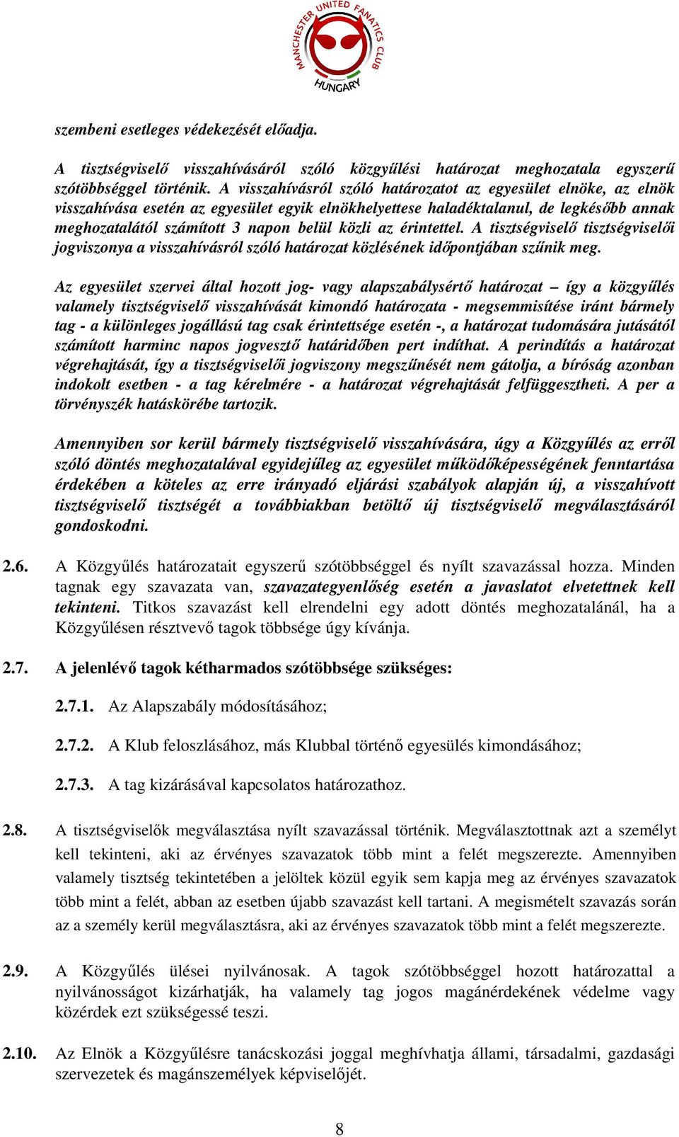 az érintettel. A tisztségviselő tisztségviselői jogviszonya a visszahívásról szóló határozat közlésének időpontjában szűnik meg.