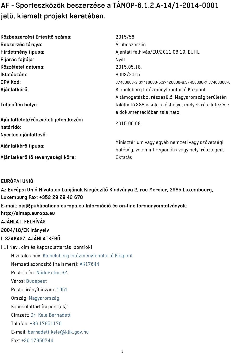 Iktatószám: 8092/2015 CPV Kód: 37400000-2;37410000-5;37420000-8;37450000-7;37460000-0 Ajánlatkérő: Klebelsberg Intézményfenntartó Központ A támogatásból részesülő, Magyarország területén Teljesítés