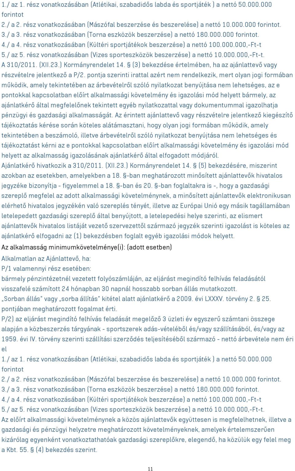 rész vonatkozásában (Vizes sporteszközök beszerzése) a nettó 10.000.000,-Ft-t. A 310/2011. (XII.23.) Kormányrendelet 14. (3) bekezdése értelmében, ha az ajánlattevő részvételre jelentkező a P/2.