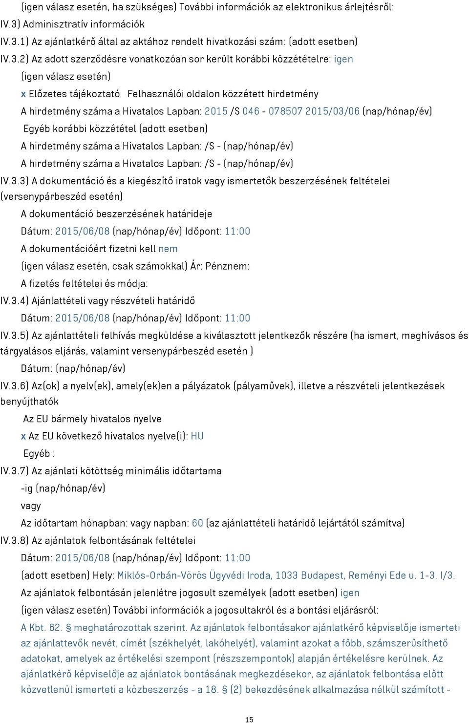 Lapban: 2015 /S 046-078507 2015/03/06 (nap/hónap/év) Egyéb korábbi közzététel (adott esetben) A hirdetmény száma a Hivatalos Lapban: /S - (nap/hónap/év) A hirdetmény száma a Hivatalos Lapban: /S -