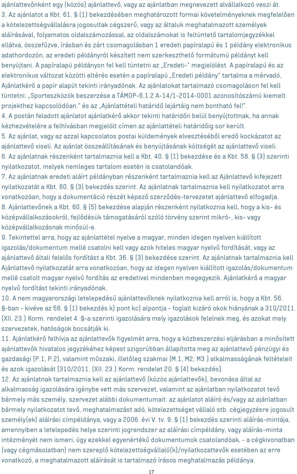 oldalszámokat is feltüntető tartalomjegyzékkel ellátva, összefűzve, írásban és zárt csomagolásban 1 eredeti papíralapú és 1 példány elektronikus adathordozón, az eredeti példányról készített nem