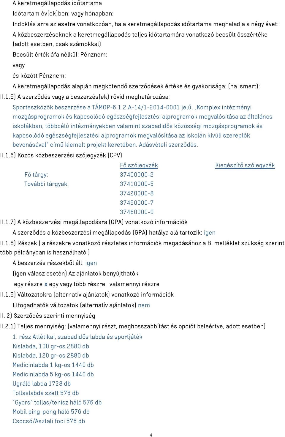 gyakorisága: (ha ismert): II.1.5) A szerződés a beszerzés(ek) rövid meghatározása: Sporteszközök beszerzése a TÁMOP-6.1.2.
